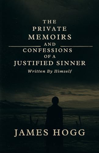 The Private Memoirs and Confessions of a Justified Sinner: Written By Himself The Private Memoirs and Confessions of a Justified Sinner: Written By Himself von Independently published
