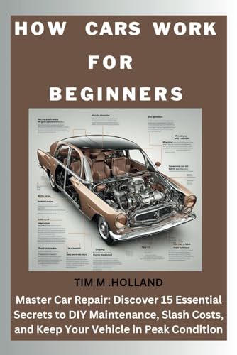 How Cars Work for beginners: Master Car Repair: Discover 15 Essential Secrets to DIY Maintenance, Slash Costs, and Keep Your Vehicle in Peak Condition (The Fix-It-Yourself Series) von Independently published