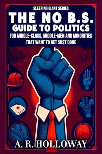 The No B.S. Guide to Politics: For the Middleclass, Middleman and the Minorities That Want to Get Sh$T Done von Misfit Mastery Coaching
