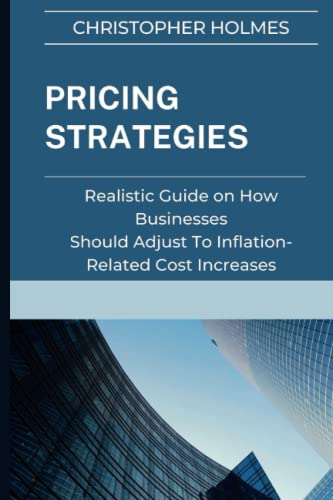 PRICING STRATEGIES: Realistic Guide on How Businesses Should Adjust to Inflation-Related Cost Increases von Independently published