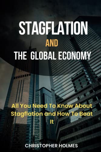 STAGFLATION AND THE GLOBAL ECONOMY: ALL YOU NEED TO KNOW ABOUT STAGFLATION AND HOW TO BEAT IT von Independently published