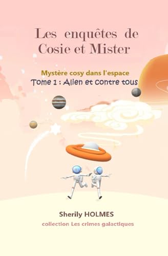 Alien et contre tous: les enquêtes de Cosie et Mister, nouveauté roman cosy crime dans l'espace (Les crimes galactiques, Band 1) von Holmes