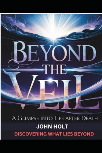 BEYOND THE VEIL: A GLIMPSE INTO LIFE AFTER DEATH von Independently published