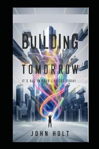 BUILDING TOMORROW: IT’S ALL YOUR CHOICES TODAY von Independently published