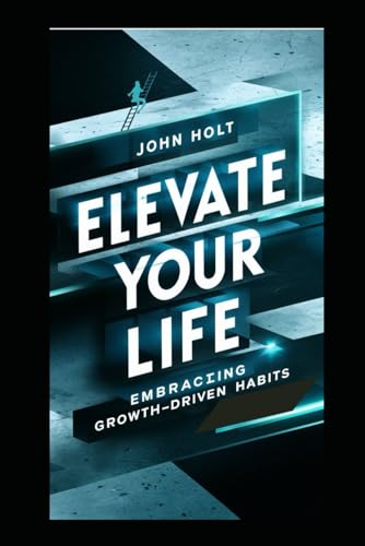 Elevate Your Life: Embracing Growth-Driven Habits von Independently published