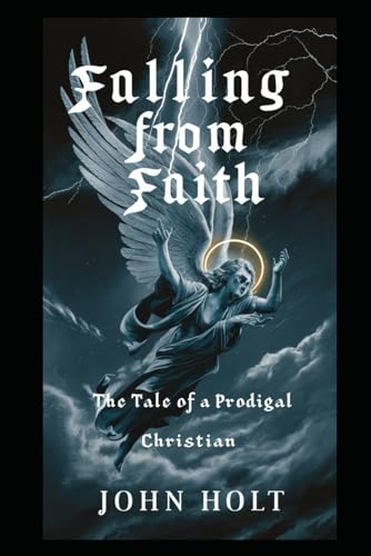 FALLING FROM FAITH: THE TALE OF A PRODIGAL CHRISTIAN von Independently published