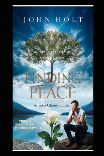 FINDING PEACE AMIDST CHAOS OF LIFE: PRACTICING CHRIST’SWAY IN A TURBULENT WORLD von Independently published