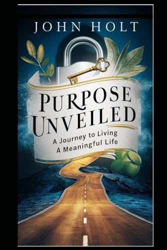 Purpose Unveiled: A Journey to Living a Meaningful Life von Independently published