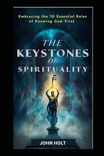 THE KEYSTONES OF SPIRITUALITY: EMBRACING THE 10 ESSENTIAL ROLES OF KNOWING GOD FIRST von Independently published