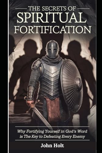 THE SECRETS OF SPIRITUAL FORTIFICATION: WHY FORTIFYING YOURSELF IN GOD'S WORD IS THE KEY TO DEFEATING EVERY ENEMY von Independently published
