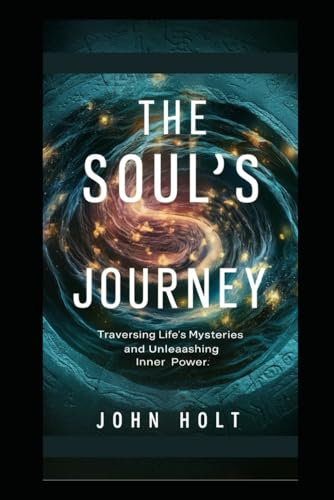 The Soul's Journey: Traversing Life's Mysteries And Unleashing Inner Power von Independently published