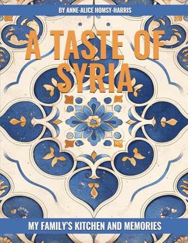 A TASTE OF SYRIA: MY FAMILY’S KITCHEN AND MEMORIES von Book Publishers USA