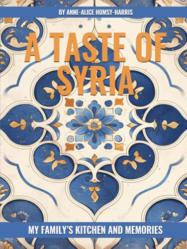 A TASTE OF SYRIA: MY FAMILY’S KITCHEN AND MEMORIES von Book Publishers USA