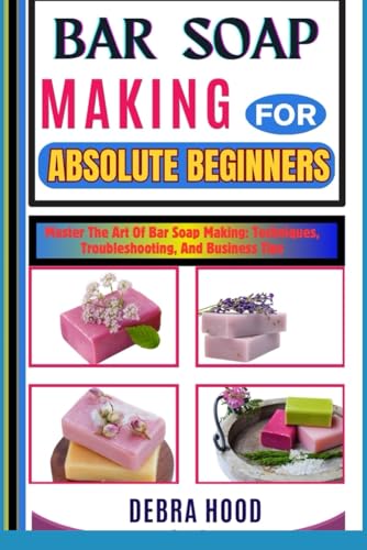 BAR SOAP MAKING: Master The Art Of Bar Soap Making: Techniques, Troubleshooting, And Business Tips von Independently published