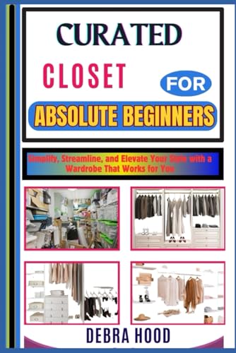 CURATED CLOSET: Simplify, Streamline, and Elevate Your Style with a Wardrobe That Works for You von Independently published