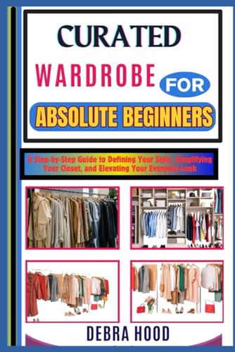 CURATED WARDROBE: A Step-by-Step Guide to Defining Your Style, Simplifying Your Closet, and Elevating Your Everyday Look von Independently published