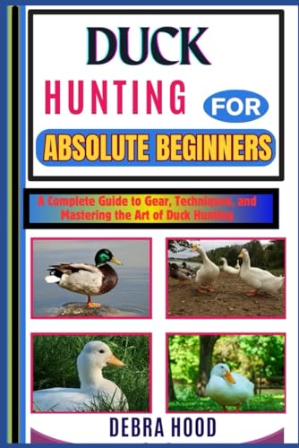 DUCK HUNTING: A Complete Guide to Gear, Techniques, and Mastering the Art of Duck Hunting von Independently published