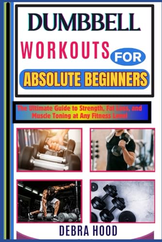 DUMBBELL WORKOUTS: The Ultimate Guide to Strength, Fat Loss, and Muscle Toning at Any Fitness Level von Independently published