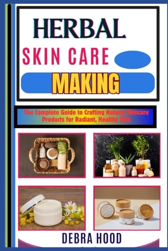 HERBAL SKIN CARE MAKING: The Complete Guide to Crafting Natural Skincare Products for Radiant, Healthy Skin von Independently published