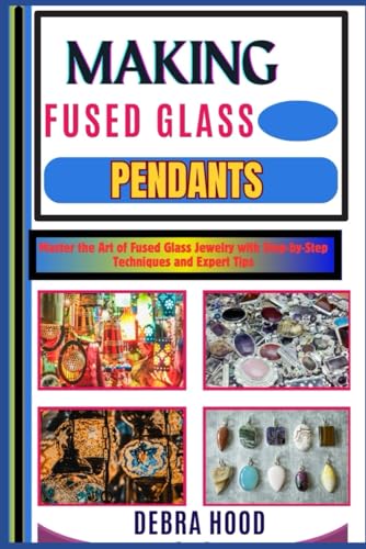 MAKING FUSED GLASS PENDANTS: Master the Art of Fused Glass Jewelry with Step-by-Step Techniques and Expert Tips von Independently published