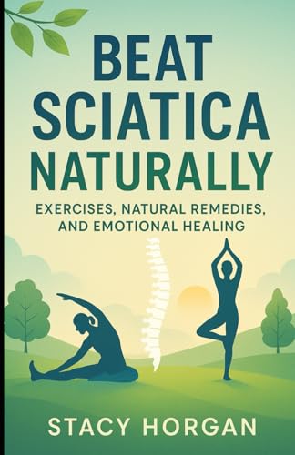 Beat Sciatica Naturally: Exercises, Natural Remedies, and Emotional Healing von Independently published