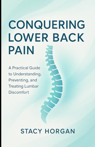 Conquering Lower Back Pain: A Practical Guide to Understanding, Preventing, and Treating Lumbar Discomfort von Independently published