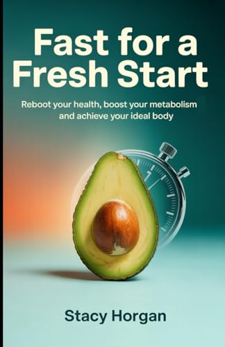 Fast for a Fresh Start: Reboot Your Health, Boost Your Metabolism, and Achieve Your Ideal Body von Independently published