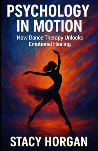Psychology in Motion: How Dance Therapy Unlocks Emotional Healing von Independently published