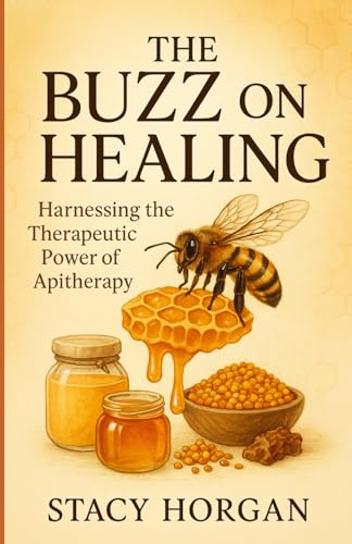 The Buzz on Healing: Harnessing the Therapeutic Power of Apitherapy von Independently published
