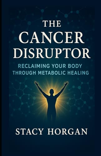 The Cancer Disruptor: Reclaiming Your Body Through Metabolic Healing von Independently published