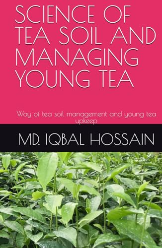 SCIENCE OF TEA SOIL AND MANAGING YOUNG TEA: Way of tea soil management and young tea upkeep (TEA SCIENCE AND MANAGEMENT, Band 2) von Independently published