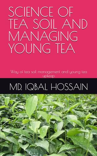 SCIENCE OF TEA SOIL AND MANAGING YOUNG TEA: Way of tea soil management and young tea upkeep (TEA SCIENCE AND MANAGEMENT, Band 2) von Independently published