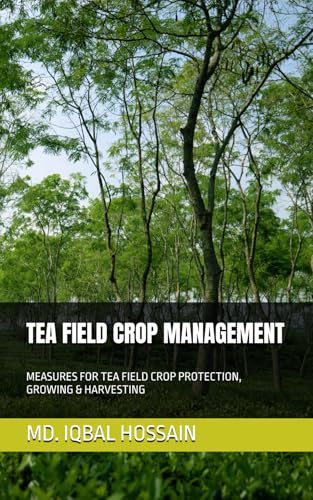 TEA FIELD CROP MANAGEMENT: MEASURES FOR TEA FIELD CROP PROTECTION, GROWING & HARVESTING (TEA SCIENCE AND MANAGEMENT, Band 3) von Independently published