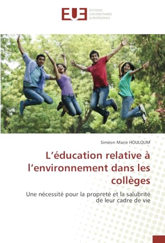 L’éducation relative à l’environnement dans les collèges: Une nécessité pour la propreté et la salubrité de leur cadre de vie von Éditions universitaires européennes