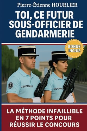 TOI, CE FUTUR SOUS-OFFICIER DE GENDARMERIE: La méthode infaillible en 7 points pour réussir le concours von Independently published