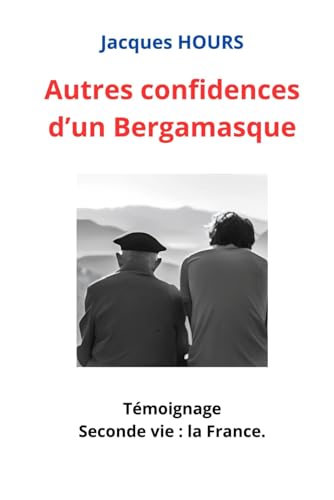 Autres confidences d'un Bergamasque: Témoignage - Seconde vie : la France von Auteur