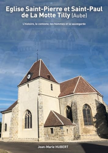 L'église Saint-Pierre et Saint-Paul de La Motte Tilly: L'histoire, le contexte, les hommes et la sauvegarde von Independently published
