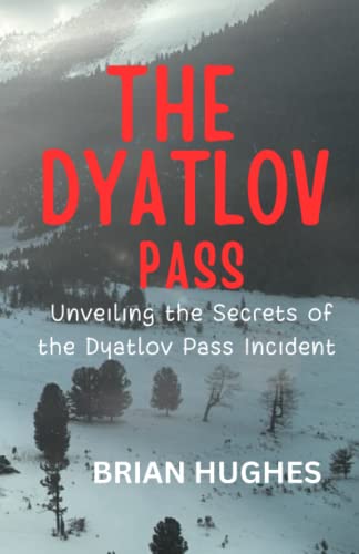 THE DYATLOV PASS: UNVEILING THE SECRETS OF THE DYALTOV PASS INCIDENT von Independently published