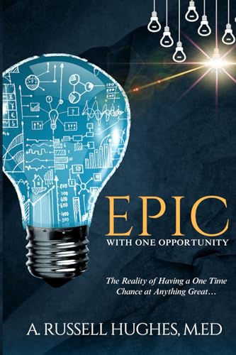 EPIC WITH ONE OPPORTUNITY: The Reality of Having One Chance at Anything Great