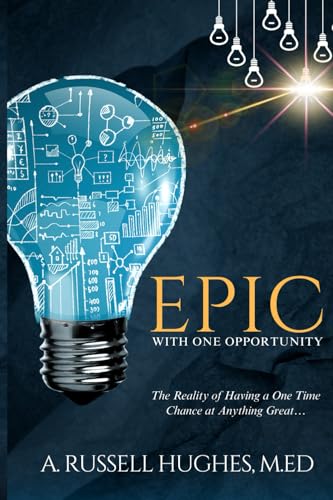 EPIC WITH ONE OPPORTUNITY: The Reality of Having One Chance at Anything Great