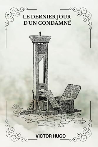 LE DERNIER JOUR D'UN CONDAMNÉ Par VICTOR HUGO: ( French Edition)