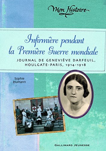 Infirmiere pendant la premiere guerre mondiale, Geneviere 14-18: Journal de Geneviève Darfeuil, Houlgate-Paris, juillet 1914 - novembre 1918 Infirmiere pendant la premiere guerre mondiale, Geneviere 14-18: Journal de Geneviève Darfeuil, Houlgate-Paris, juillet 1914 - novembre 1918