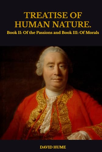 TREATISE OF HUMAN NATURE.: Book II: Of the Passions and Book III: Of Morals TREATISE OF HUMAN NATURE.: Book II: Of the Passions and Book III: Of Morals von Independently published