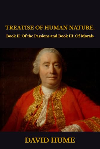 TREATISE OF HUMAN NATURE.: Book II: Of the Passions and Book III: Of Morals TREATISE OF HUMAN NATURE.: Book II: Of the Passions and Book III: Of Morals von Independently published
