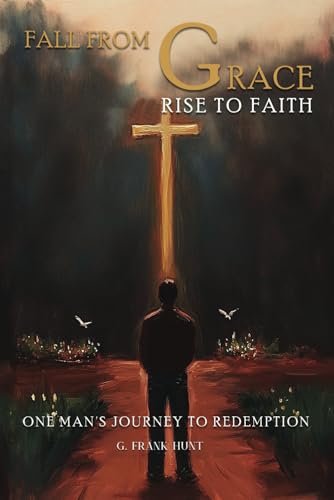 Fall From Grace Rise To Faith: One Man’s Journey To Redemption von Authors Book Publishing