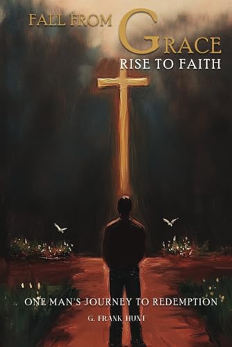 Fall From Grace Rise To Faith: One Man’s Journey To Redemption von Authors Book Publishing