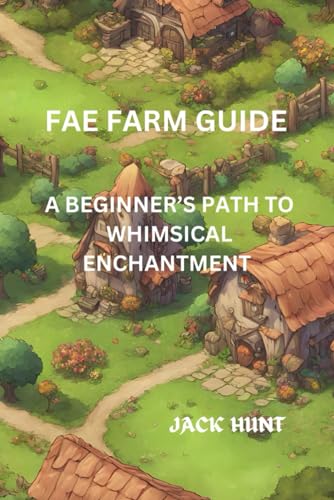 FAE FARM GUIDE: A BEGINNER’S PATH TO WHIMSICAL ENCHANTMENT (From Novice to Pro Gamer) von Independently published