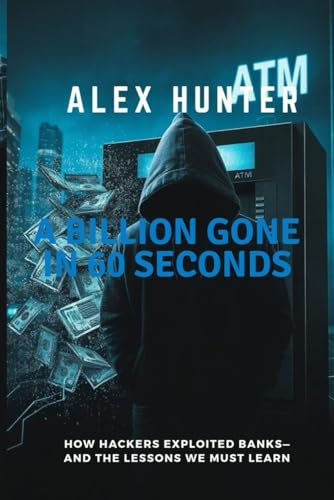 A BILLION GONE IN 60 SECONDS: How Hackers Exploited Banks—and the Lessons We Must Learn (DARK WEB) von Independently published