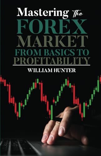 MASTERING THE FOREX MARKET: FROM BASICS TO PROFITABILITY (Wealth management and investment strategies) von Independently published