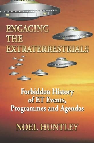 ENGAGING THE EXTRATERRESTRIALS: Forbidden History of ET Events, Programmes and Agendas